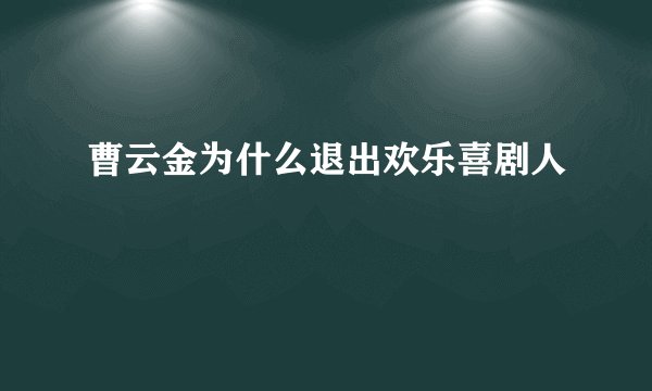 曹云金为什么退出欢乐喜剧人