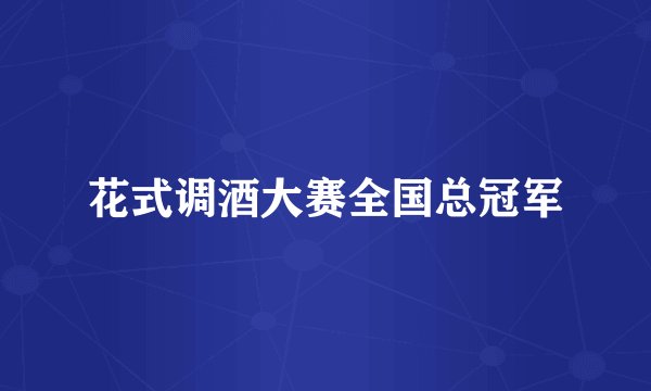花式调酒大赛全国总冠军