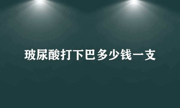玻尿酸打下巴多少钱一支