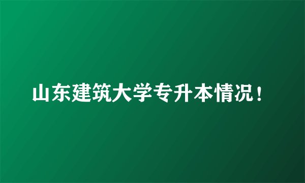 山东建筑大学专升本情况！