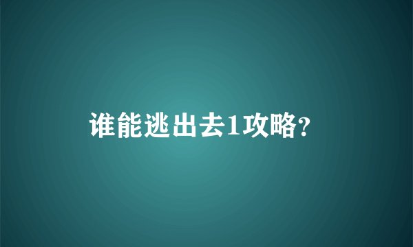 谁能逃出去1攻略？