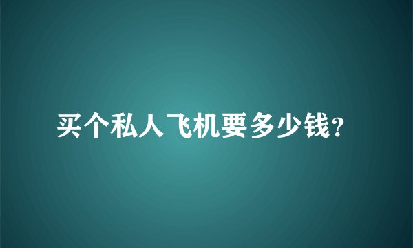买个私人飞机要多少钱?