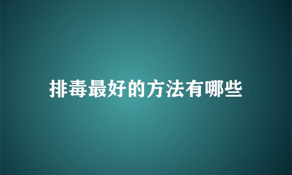 排毒最好的方法有哪些