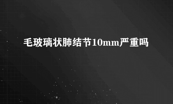 毛玻璃状肺结节10mm严重吗