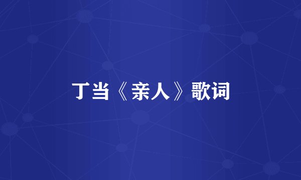 丁当《亲人》歌词