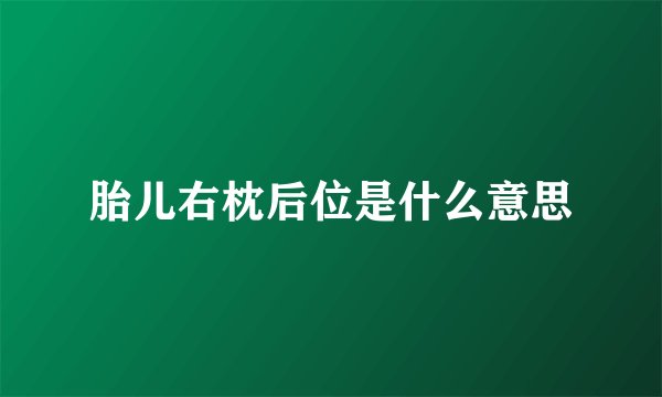 胎儿右枕后位是什么意思