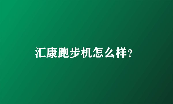 汇康跑步机怎么样?