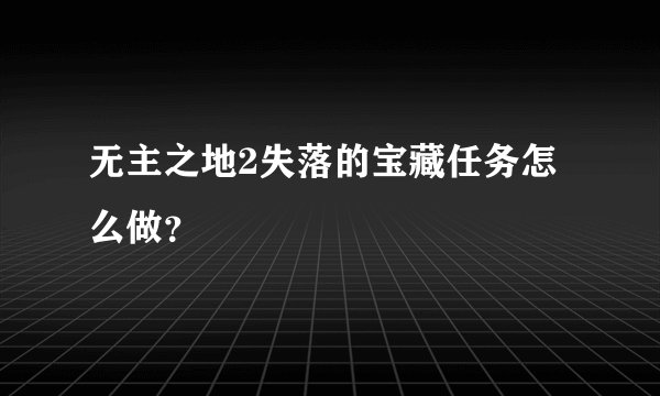 无主之地2失落的宝藏任务怎么做？