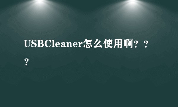 USBCleaner怎么使用啊？？？