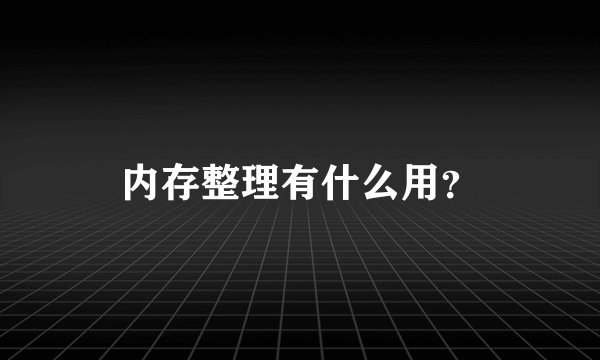 内存整理有什么用？