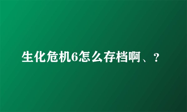 生化危机6怎么存档啊、？
