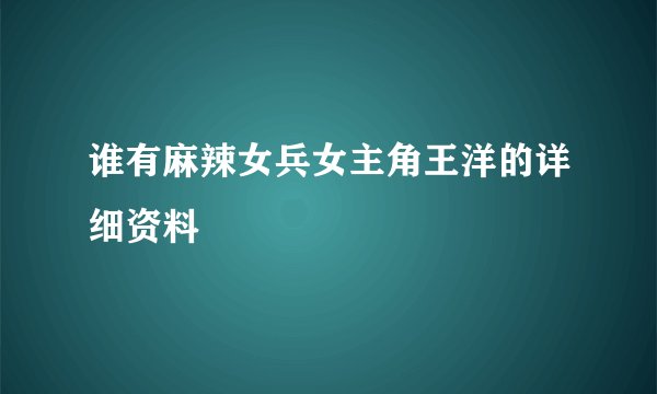 谁有麻辣女兵女主角王洋的详细资料