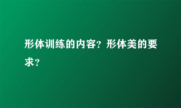 形体训练的内容？形体美的要求？