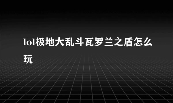 lol极地大乱斗瓦罗兰之盾怎么玩