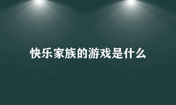 快乐家族的游戏是什么