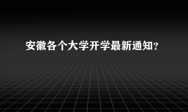 安徽各个大学开学最新通知？