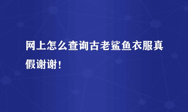 网上怎么查询古老鲨鱼衣服真假谢谢！