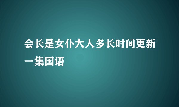 会长是女仆大人多长时间更新一集国语