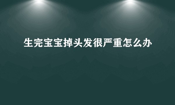 生完宝宝掉头发很严重怎么办