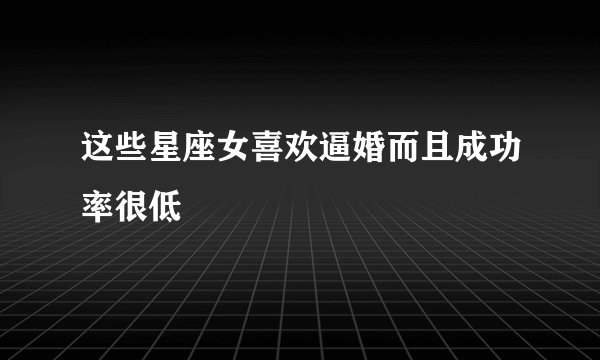 这些星座女喜欢逼婚而且成功率很低