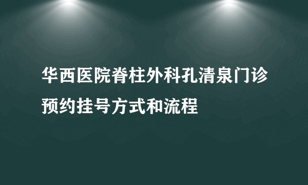 华西医院脊柱外科孔清泉门诊预约挂号方式和流程