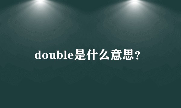 double是什么意思？
