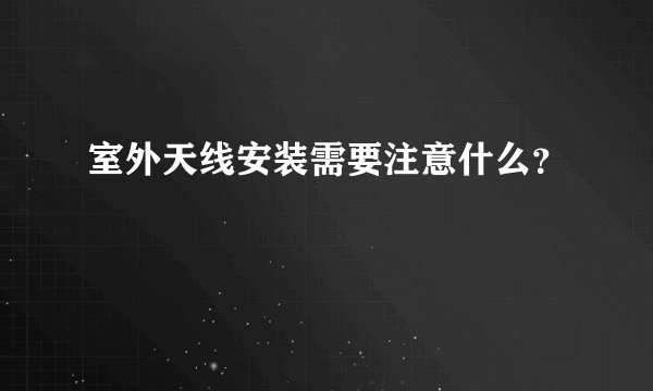 室外天线安装需要注意什么？