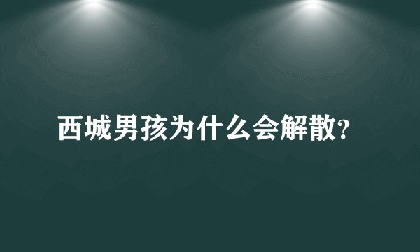 西城男孩为什么会解散？