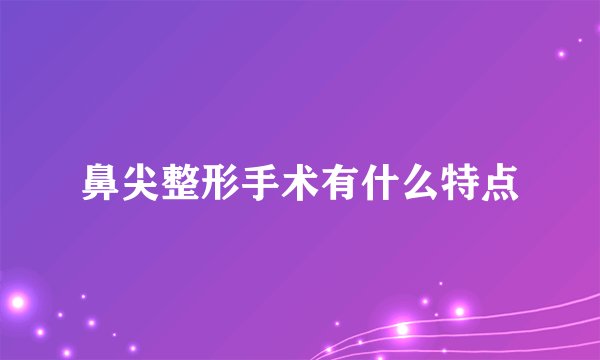 鼻尖整形手术有什么特点
