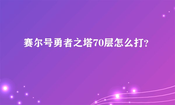 赛尔号勇者之塔70层怎么打?