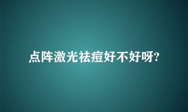 点阵激光祛痘好不好呀?