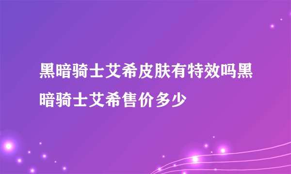 黑暗骑士艾希皮肤有特效吗黑暗骑士艾希售价多少