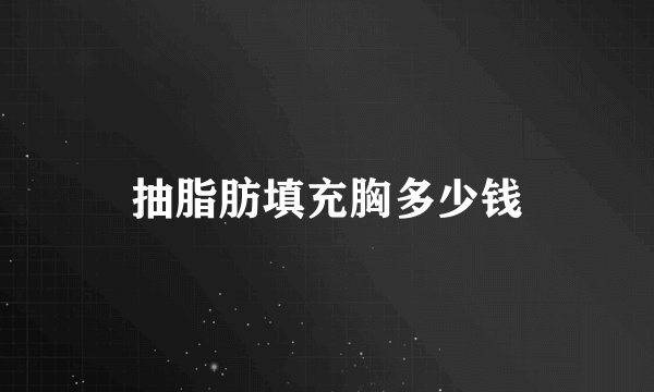 抽脂肪填充胸多少钱