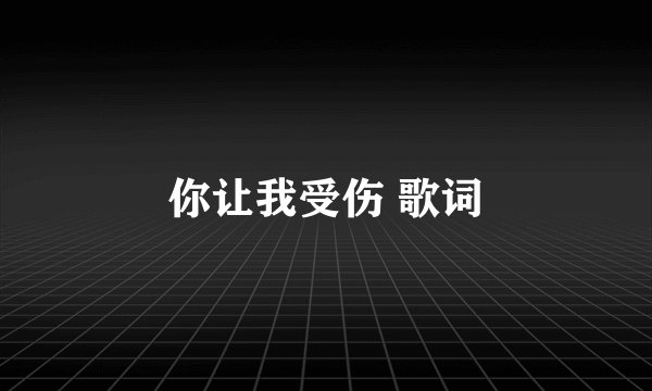 你让我受伤 歌词