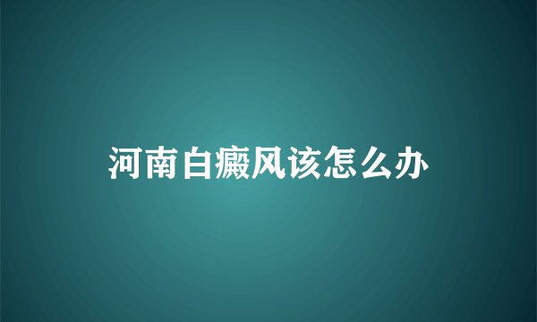河南白癜风该怎么办