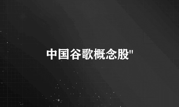 中国谷歌概念股