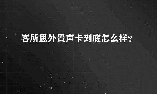 客所思外置声卡到底怎么样？