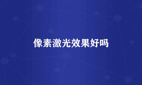 像素激光效果好吗