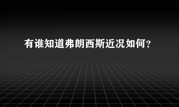 有谁知道弗朗西斯近况如何？