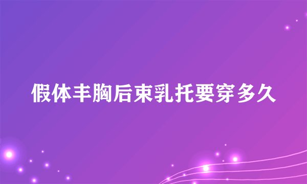 假体丰胸后束乳托要穿多久