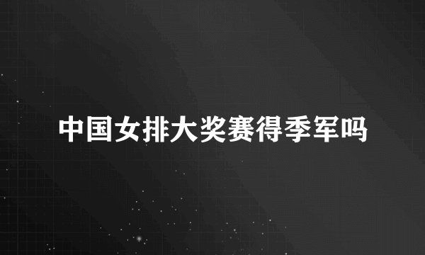 中国女排大奖赛得季军吗