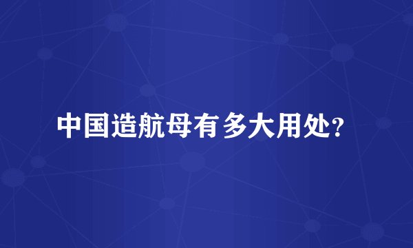 中国造航母有多大用处?