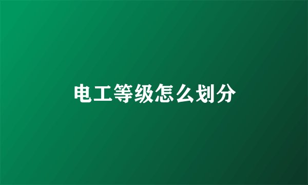 电工等级怎么划分