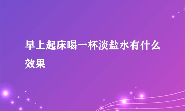 早上起床喝一杯淡盐水有什么效果