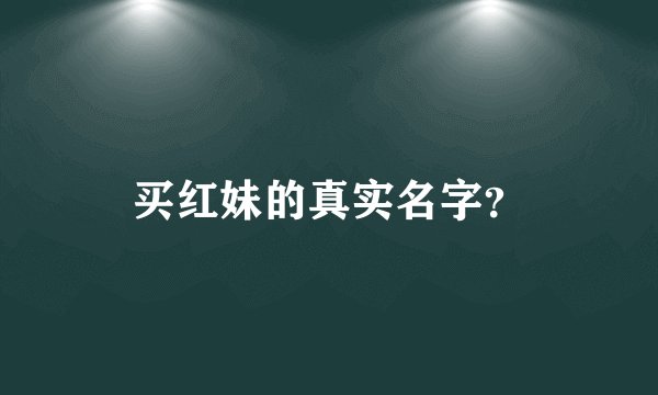 买红妹的真实名字？