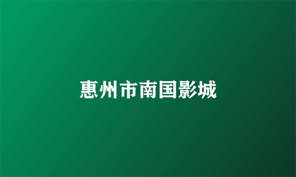 惠州市南国影城