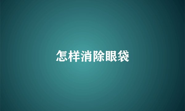 怎样消除眼袋