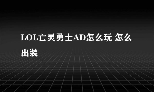 LOL亡灵勇士AD怎么玩 怎么出装