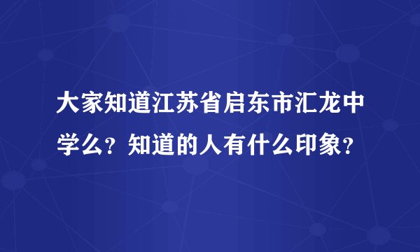 大家知道江苏省启东市汇龙中学么？知道的人有什么印象？