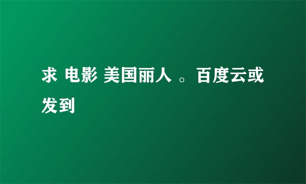 求 电影 美国丽人 。百度云或发到
